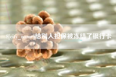 南昌给别人担保被冻结了银行卡