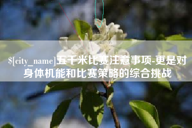 南昌五千米比赛注意事项-更是对身体机能和比赛策略的综合挑战