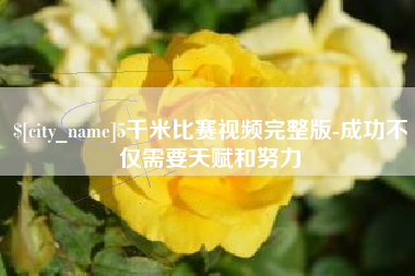 南昌5千米比赛视频完整版-成功不仅需要天赋和努力