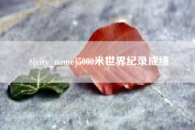 南昌5000米世界纪录成绩