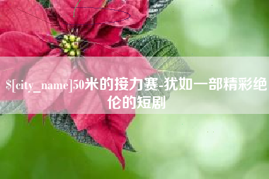 南昌50米的接力赛-犹如一部精彩绝伦的短剧