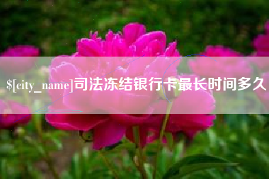 南昌司法冻结银行卡最长时间多久