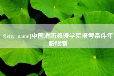 南昌中国消防救援学院报考条件年龄限制