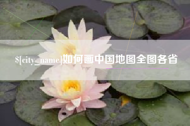 南昌如何画中国地图全图各省