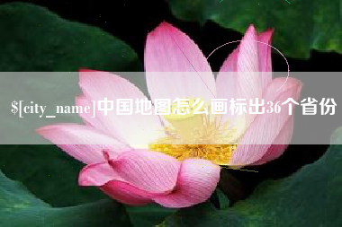 南昌中国地图怎么画标出36个省份
