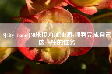 南昌50米接力加油词-顺利完成自己这一棒的任务