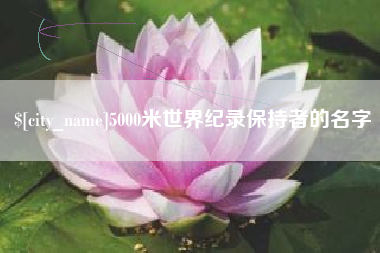 南昌5000米世界纪录保持者的名字