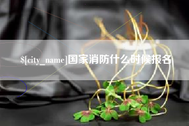 南昌国家消防什么时候报名