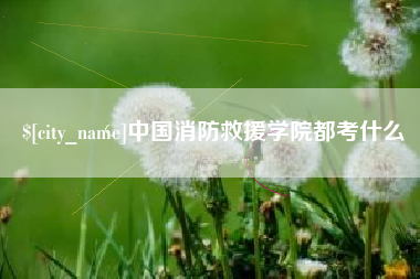 南昌中国消防救援学院都考什么