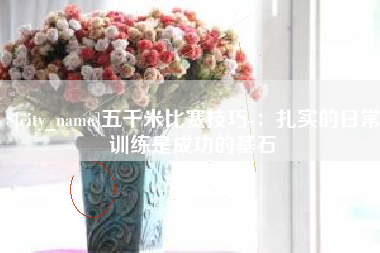 南昌五千米比赛技巧-：扎实的日常训练是成功的基石