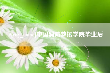 南昌中国消防救援学院毕业后
