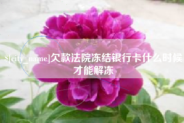 南昌欠款法院冻结银行卡什么时候才能解冻