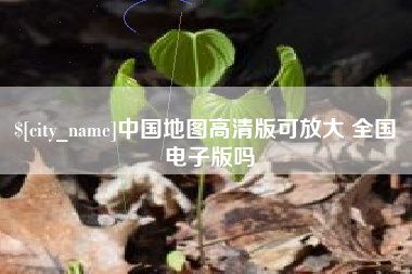 南昌中国地图高清版可放大 全国 电子版吗