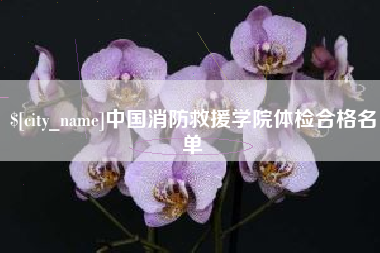 南昌中国消防救援学院体检合格名单
